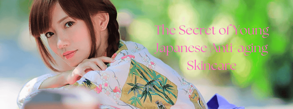 The Secret of Young Japanese Anti-aging Skincare